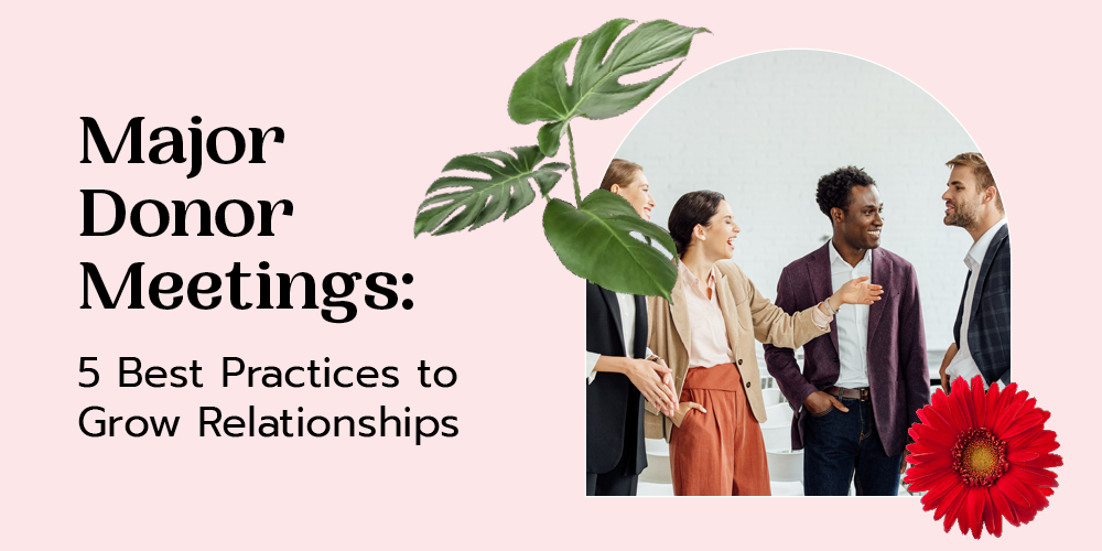 Major Donor Meetings: 5 Best Practices to Grow Relationships
