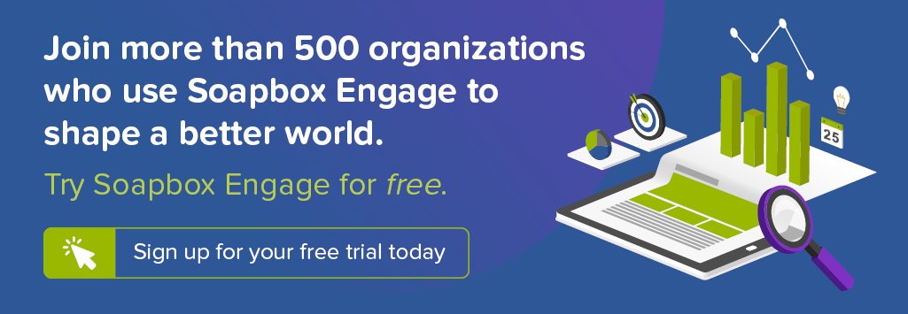 Try Soapbox Engage for free and see why more than 500 organizations use it to shape a better world.
