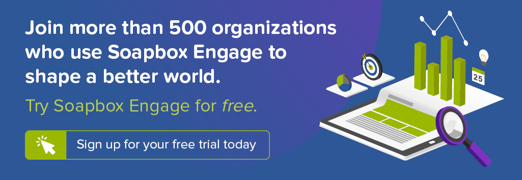 Try Soapbox Engage for free and see why more than 500 organizations use it to shape a better world. Try Soapbox Engage for free and see why more than 500 organizations use it to shape a better world.