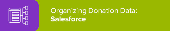 As you accept donations online, use a platform like Salesforce to organize your donation data.