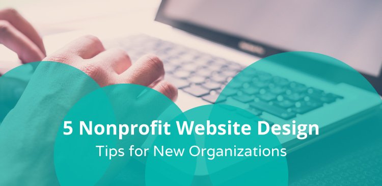 5 Nonprofit Website Design Tips for New Organizations